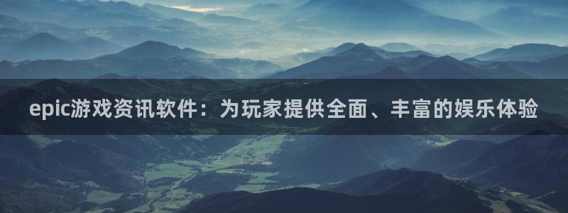 蓝冠娱乐代理登陆：epic游戏资讯软件：为玩家提供全面、丰富
